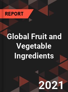 Global Fruit and Vegetable Ingredients Market