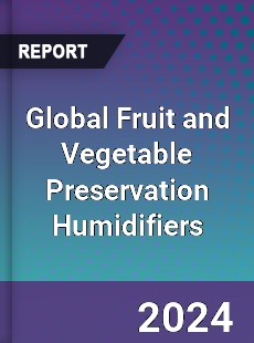 Global Fruit and Vegetable Preservation Humidifiers Industry