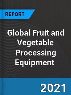 Global Fruit and Vegetable Processing Equipment Market