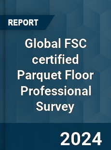 Global FSC certified Parquet Floor Professional Survey Report