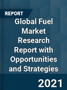 Global Fuel Market Research Report with Opportunities and Strategies