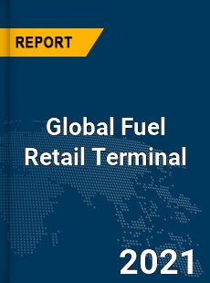 Global Fuel Retail Terminal Market