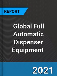 Global Full Automatic Dispenser Equipment Market