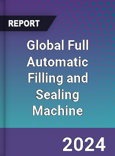 Global Full Automatic Filling and Sealing Machine Industry