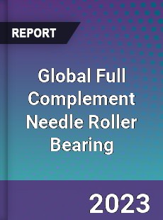 Global Full Complement Needle Roller Bearing Industry