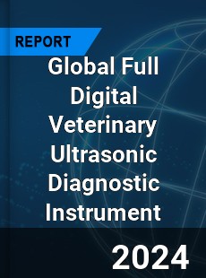 Global Full Digital Veterinary Ultrasonic Diagnostic Instrument Industry