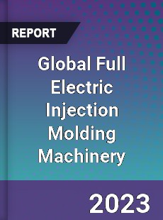 Global Full Electric Injection Molding Machinery Industry