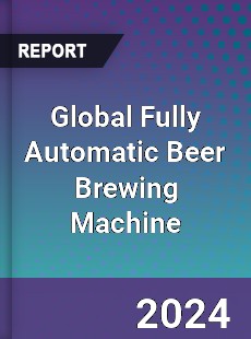 Global Fully Automatic Beer Brewing Machine Industry