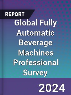 Global Fully Automatic Beverage Machines Professional Survey Report