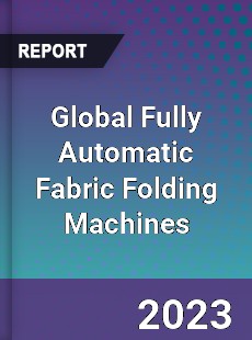 Global Fully Automatic Fabric Folding Machines Industry