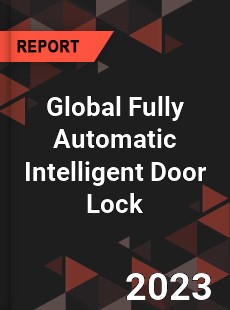 Global Fully Automatic Intelligent Door Lock Industry