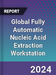 Global Fully Automatic Nucleic Acid Extraction Workstation Industry