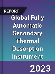 Global Fully Automatic Secondary Thermal Desorption Instrument Industry