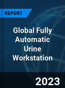 Global Fully Automatic Urine Workstation Industry