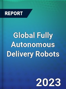 Global Fully Autonomous Delivery Robots Market