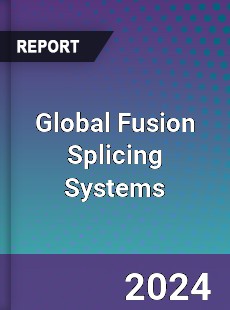 Global Fusion Splicing Systems Industry