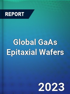 Global GaAs Epitaxial Wafers Market