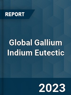 Global Gallium Indium Eutectic Industry