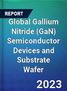 Global Gallium Nitride Semiconductor Devices and Substrate Wafer Market