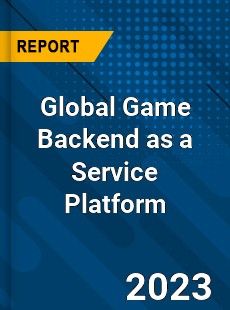 Global Game Backend as a Service Platform Industry