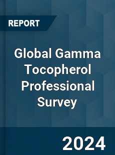 Global Gamma Tocopherol Professional Survey Report