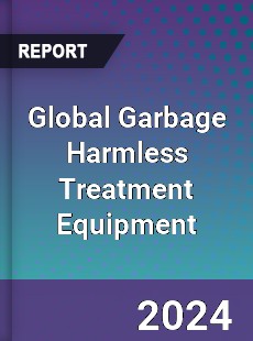 Global Garbage Harmless Treatment Equipment Industry