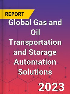 Global Gas and Oil Transportation and Storage Automation Solutions Industry