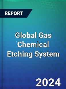 Global Gas Chemical Etching System Industry