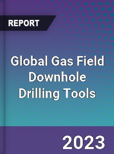 Global Gas Field Downhole Drilling Tools Industry