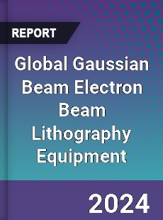 Global Gaussian Beam Electron Beam Lithography Equipment Industry