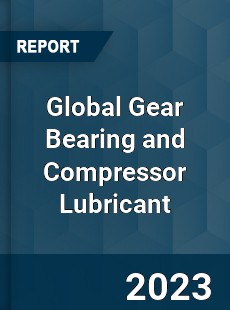 Global Gear Bearing and Compressor Lubricant Industry