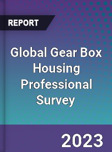 Global Gear Box Housing Professional Survey Report