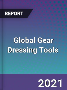 Global Gear Dressing Tools Market