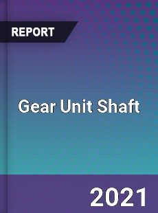 Global Gear Unit Shaft Professional Survey Report