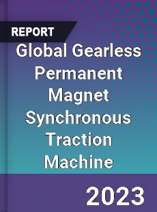 Global Gearless Permanent Magnet Synchronous Traction Machine Industry