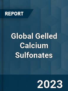 Global Gelled Calcium Sulfonates Industry