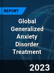 Global Generalized Anxiety Disorder Treatment Industry