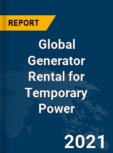 Global Generator Rental for Temporary Power Market