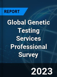 Global Genetic Testing Services Professional Survey Report