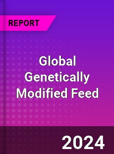 Global Genetically Modified Feed Industry