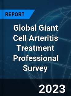 Global Giant Cell Arteritis Treatment Professional Survey Report