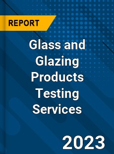 Global Glass and Glazing Products Testing Services Market