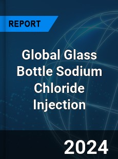 Global Glass Bottle Sodium Chloride Injection Outlook