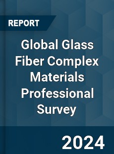 Global Glass Fiber Complex Materials Professional Survey Report