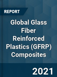 Global Glass Fiber Reinforced Plastics Composites Market