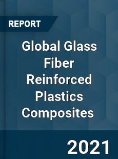 Global Glass Fiber Reinforced Plastics Composites Market