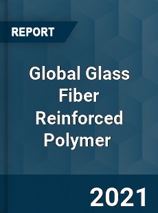 Global Glass Fiber Reinforced Polymer Market