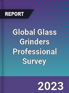 Global Glass Grinders Professional Survey Report