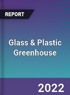 Global Glass amp Plastic Greenhouse Market