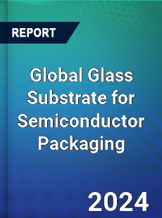 Global Glass Substrate for Semiconductor Packaging Market